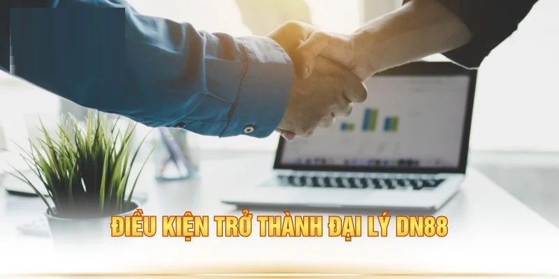 Điều kiện trở thành đại lý DN88 đại lý dn88